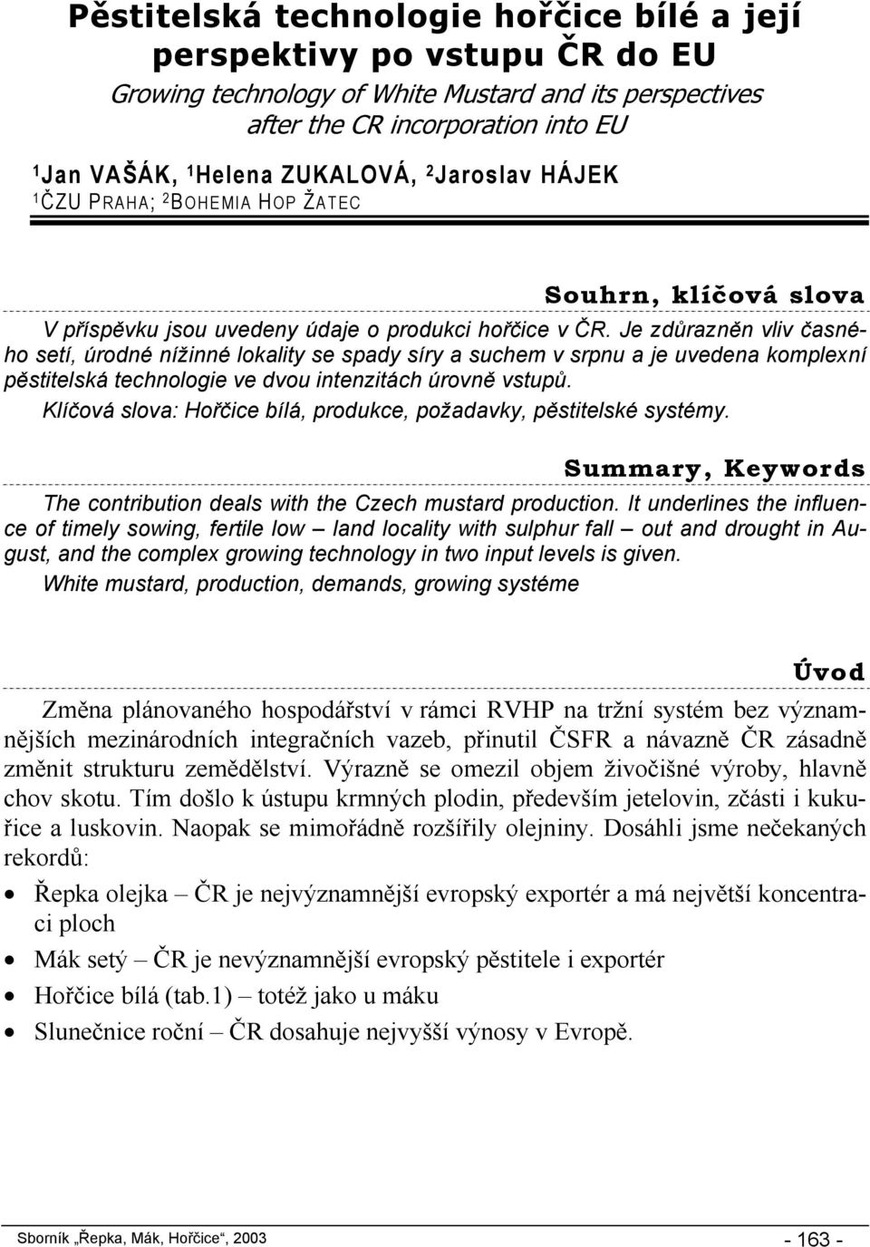 Je zdůrazněn vliv časného setí, úrodné nížinné lokality se spady síry a suchem v srpnu a je uvedena komplexní pěstitelská technologie ve dvou intenzitách úrovně vstupů.