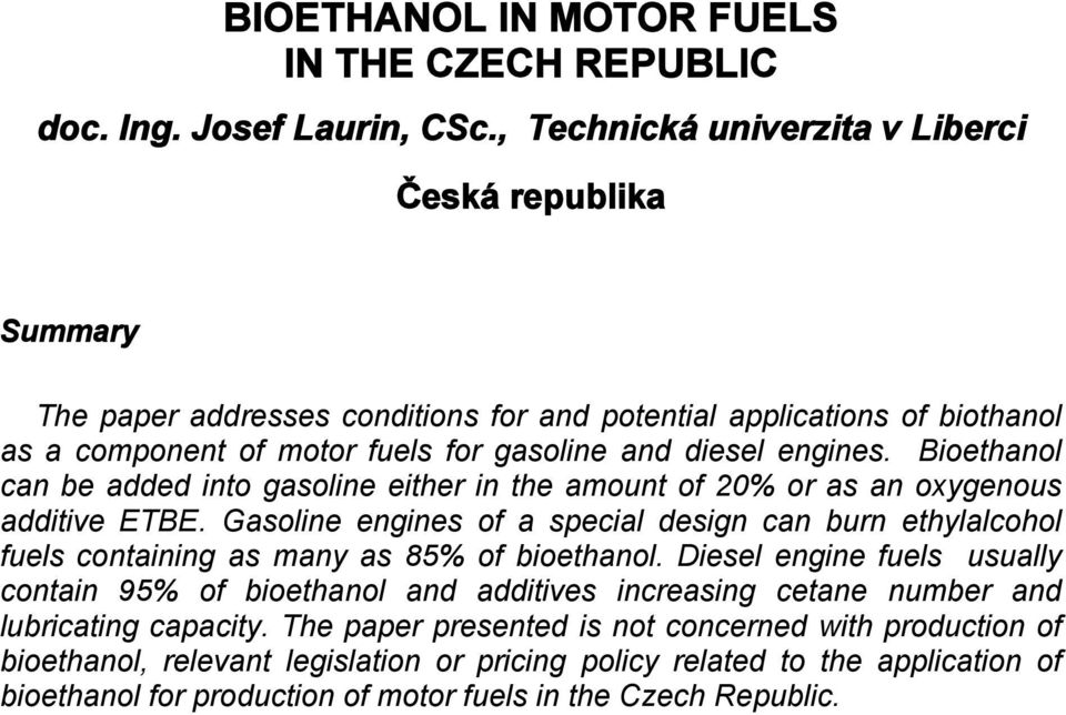 Bioethanol can be added into gasoline either in the amount of 20% or as an oxygenous additive ETBE.