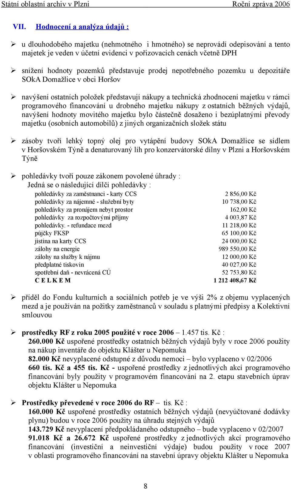 u drobného majetku nákupy z ostatních běžných výdajů, navýšení hodnoty movitého majetku bylo částečně dosaženo i bezúplatnými převody majetku (osobních automobilů) z jiných organizačních složek státu