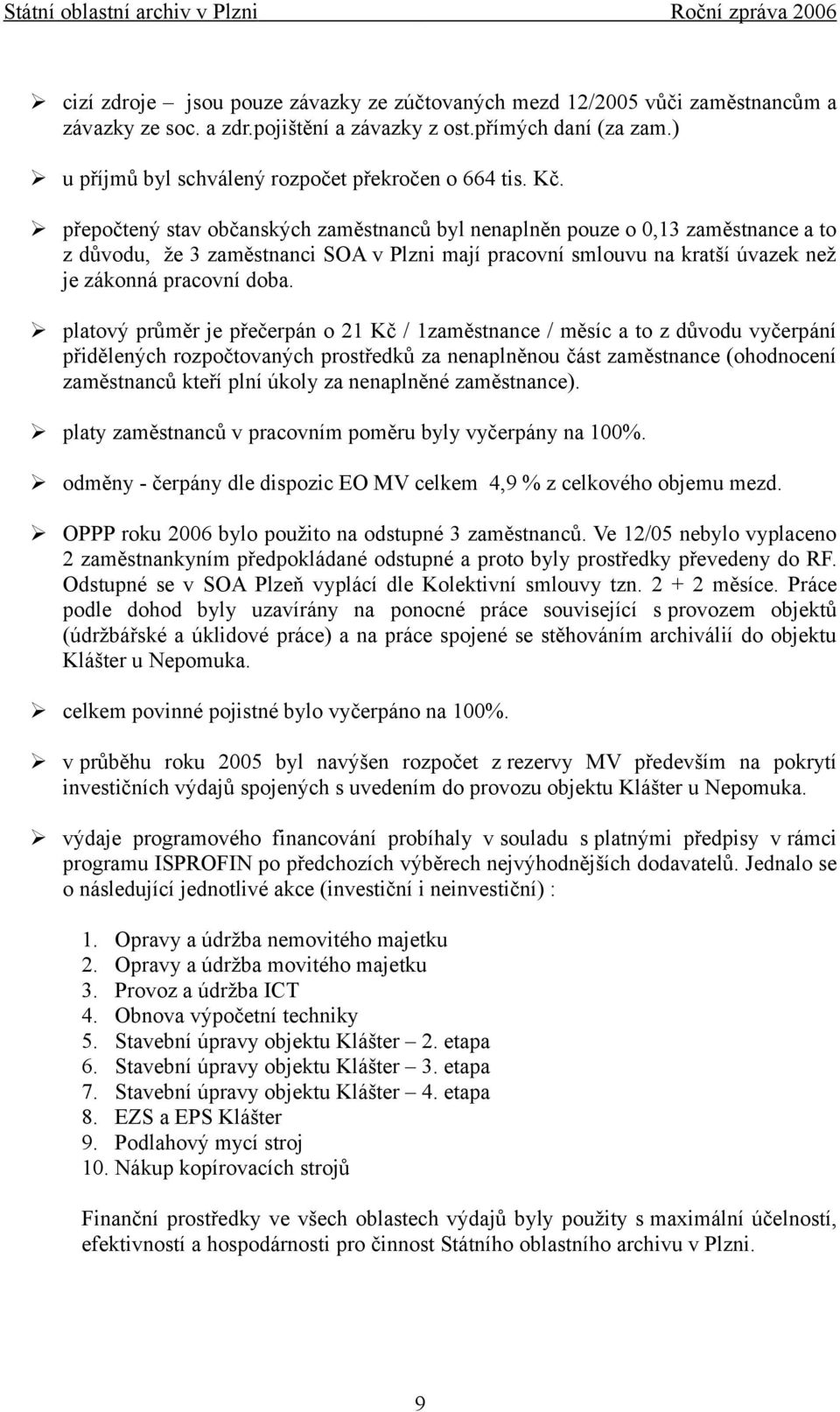 přepočtený stav občanských zaměstnanců byl nenaplněn pouze o 0,13 zaměstnance a to z důvodu, že 3 zaměstnanci SOA v Plzni mají pracovní smlouvu na kratší úvazek než je zákonná pracovní doba.