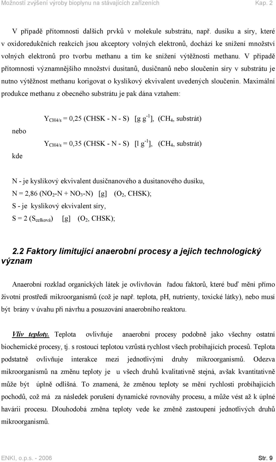 V případě přítomnosti významnějšího množství dusitanů, dusičnanů nebo sloučenin síry v substrátu je nutno výtěžnost methanu korigovat o kyslíkový ekvivalent uvedených sloučenin.