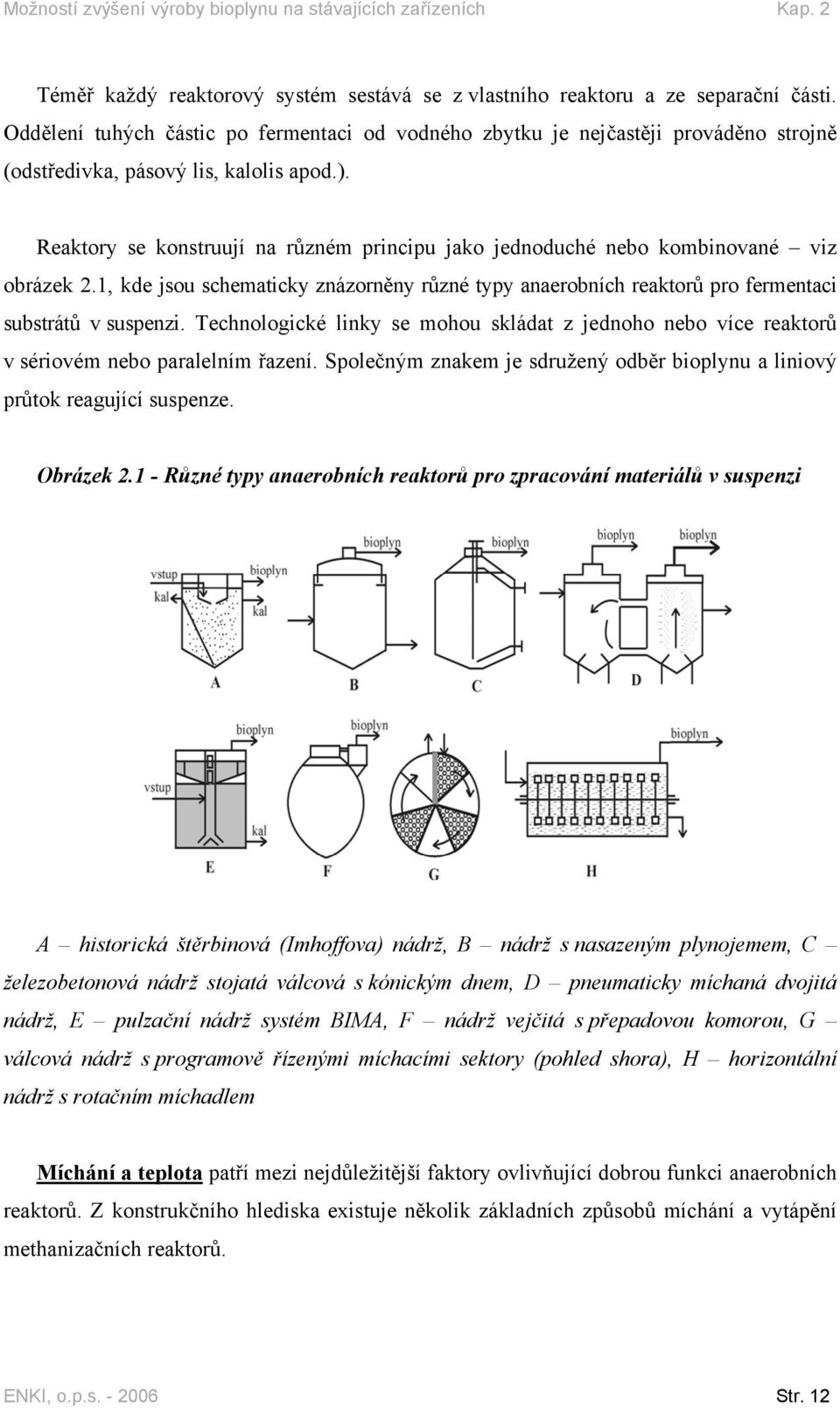 Reaktory se konstruují na různém principu jako jednoduché nebo kombinované viz obrázek 2.1, kde jsou schematicky znázorněny různé typy anaerobních reaktorů pro fermentaci substrátů v suspenzi.