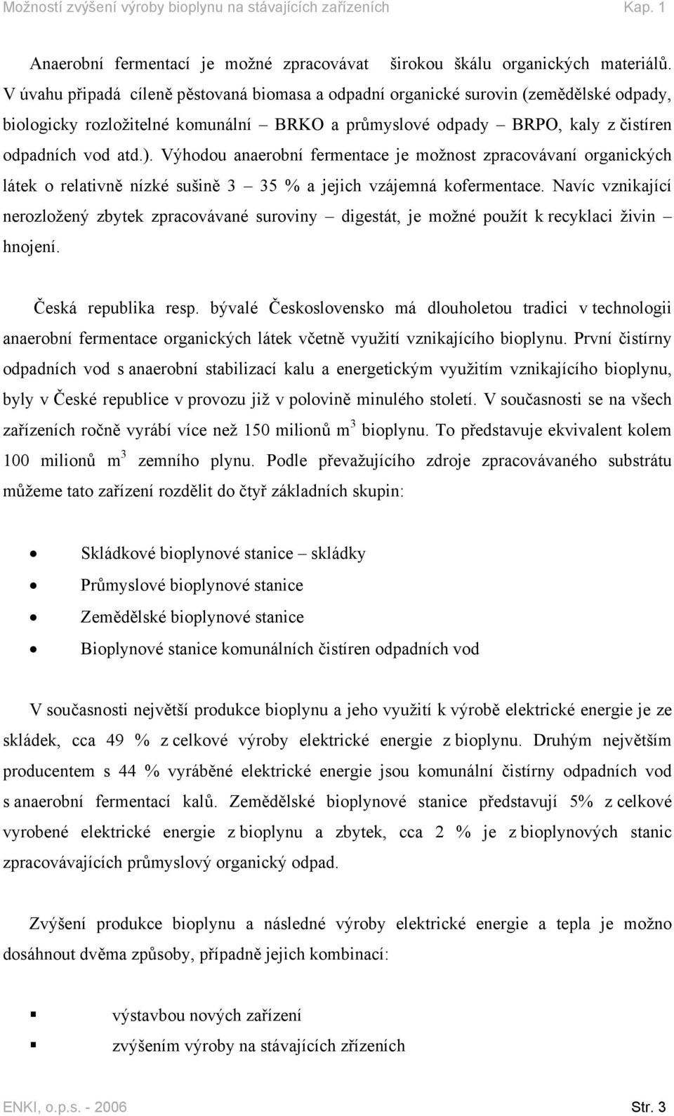 Výhodou anaerobní fermentace je možnost zpracovávaní organických látek o relativně nízké sušině 3 35 % a jejich vzájemná kofermentace.