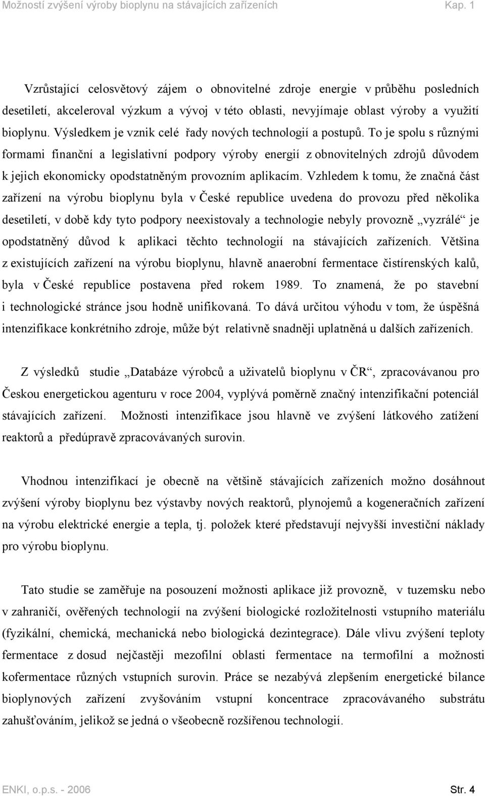 Výsledkem je vznik celé řady nových technologií a postupů.