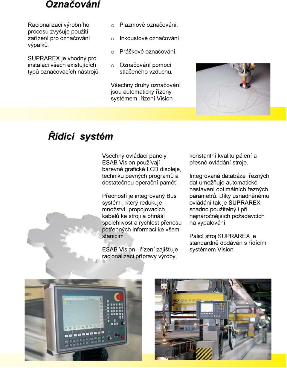 Řídící systém Všechny ovládací panely ESAB Vision používají barevné grafické LCD displeje, techniku pevných programů a dostatečnou operační paměť.