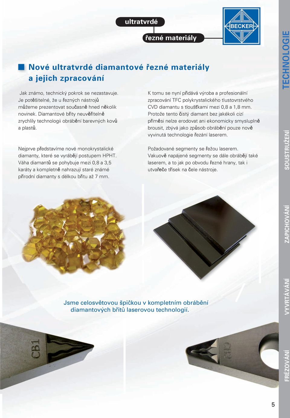 Nejprve představíme nové monokrystalické diamanty, které se vyrábějí postupem HPHT.