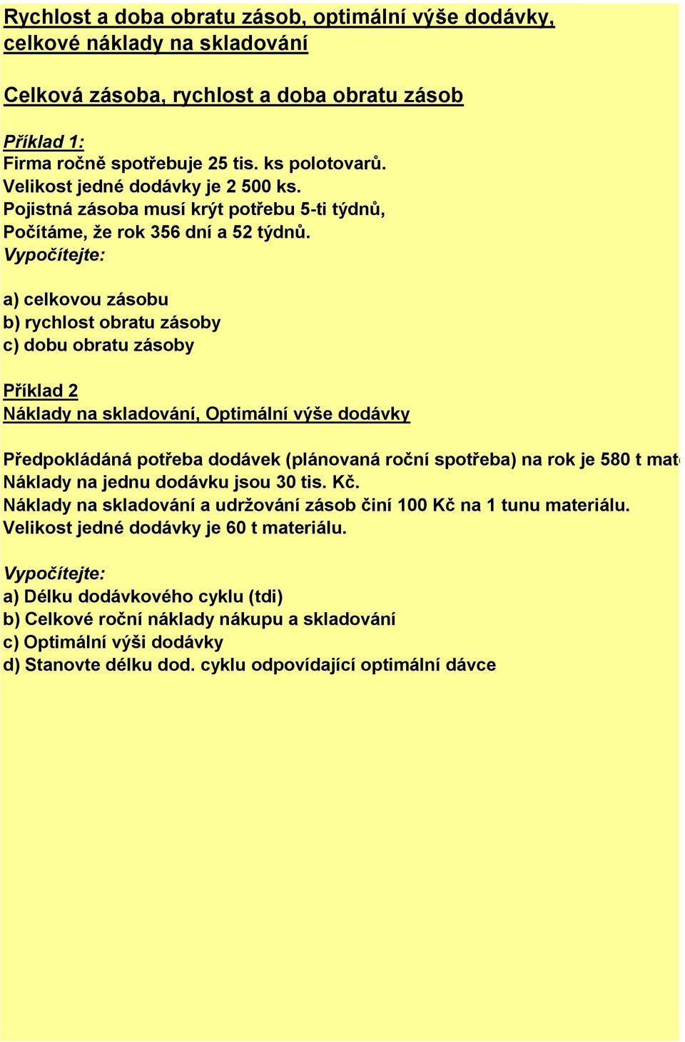 a) celkovou zásobu b) rychlost obratu zásoby c) dobu obratu zásoby Příklad 2 Náklady na skladování, Optimální výše dodávky Předpokládáná potřeba dodávek (plánovaná roční spotřeba) na rok je 580 t