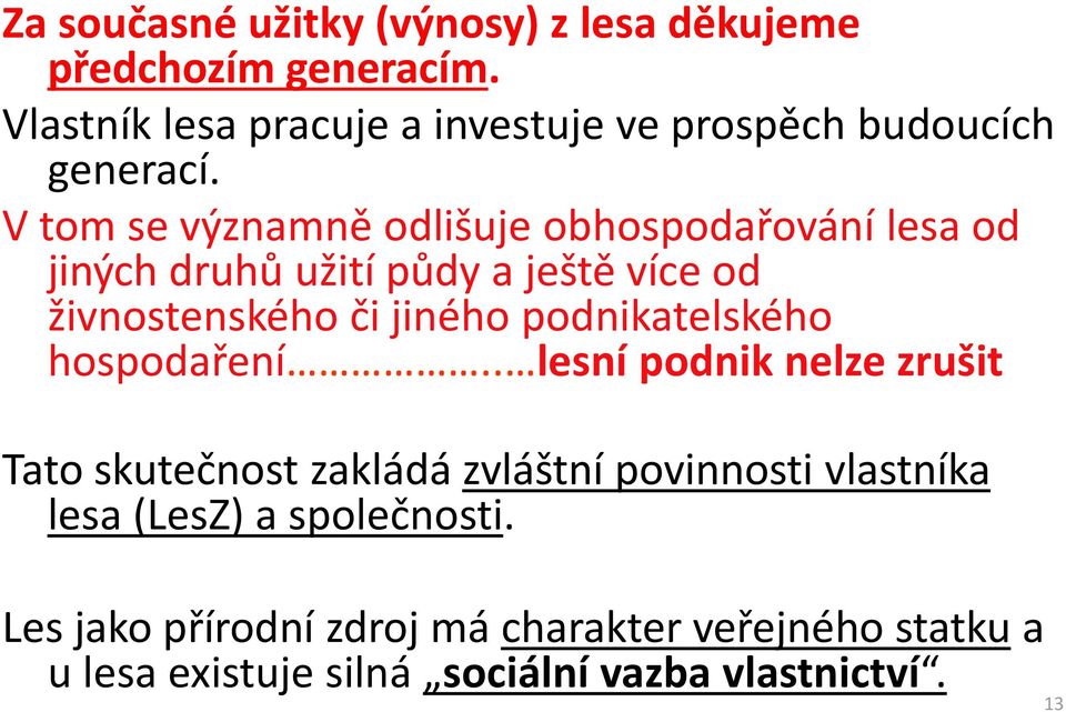 V tom se významně odlišuje obhospodařování lesa od jiných druhů užití půdy a ještě více od živnostenského či jiného