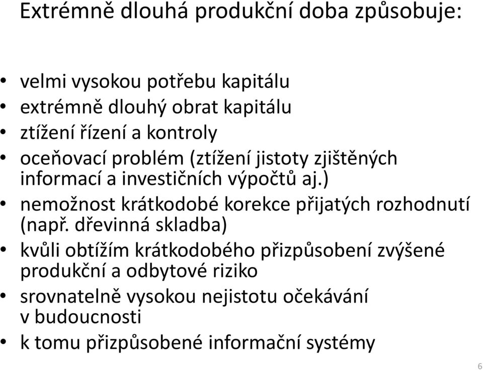) nemožnost krátkodobé korekce přijatých rozhodnutí (např.