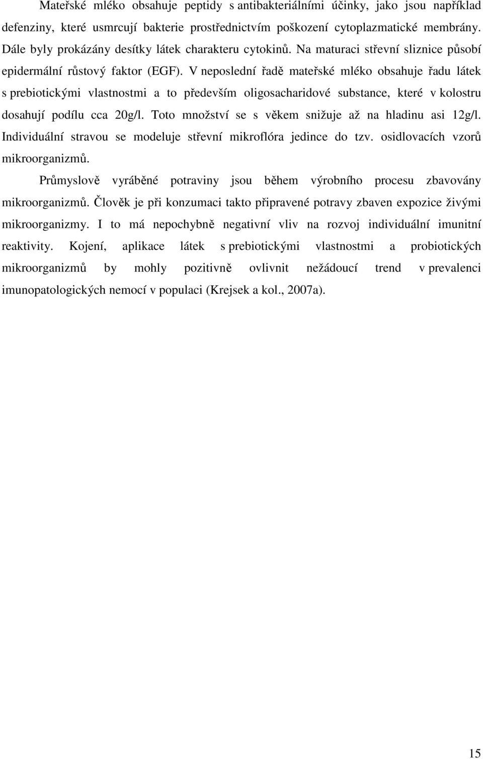 V neposlední řadě mateřské mléko obsahuje řadu látek s prebiotickými vlastnostmi a to především oligosacharidové substance, které v kolostru dosahují podílu cca 20g/l.