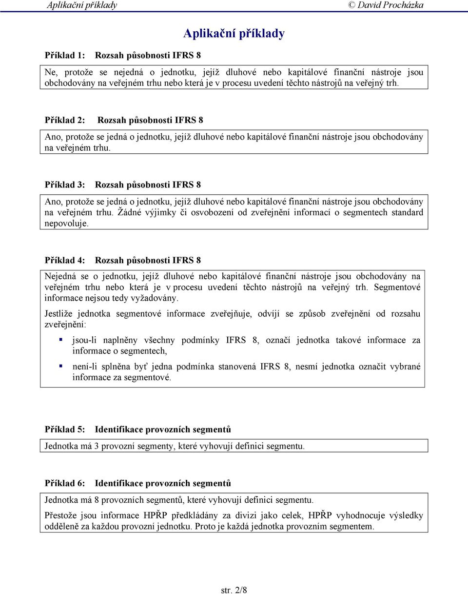 Příklad 3: Rozsah působnosti IFRS 8 Ano, protože se jedná o jednotku, jejíž dluhové nebo kapitálové finanční nástroje jsou obchodovány na veřejném trhu.