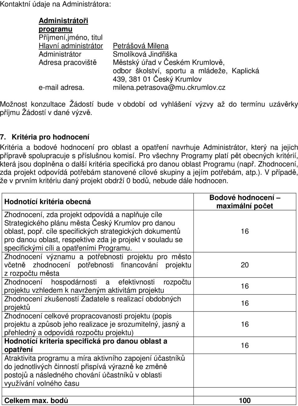 cz Možnost konzultace Žádostí bude v období od vyhlášení výzvy až do termínu uzávěrky příjmu Žádostí v dané výzvě. 7.