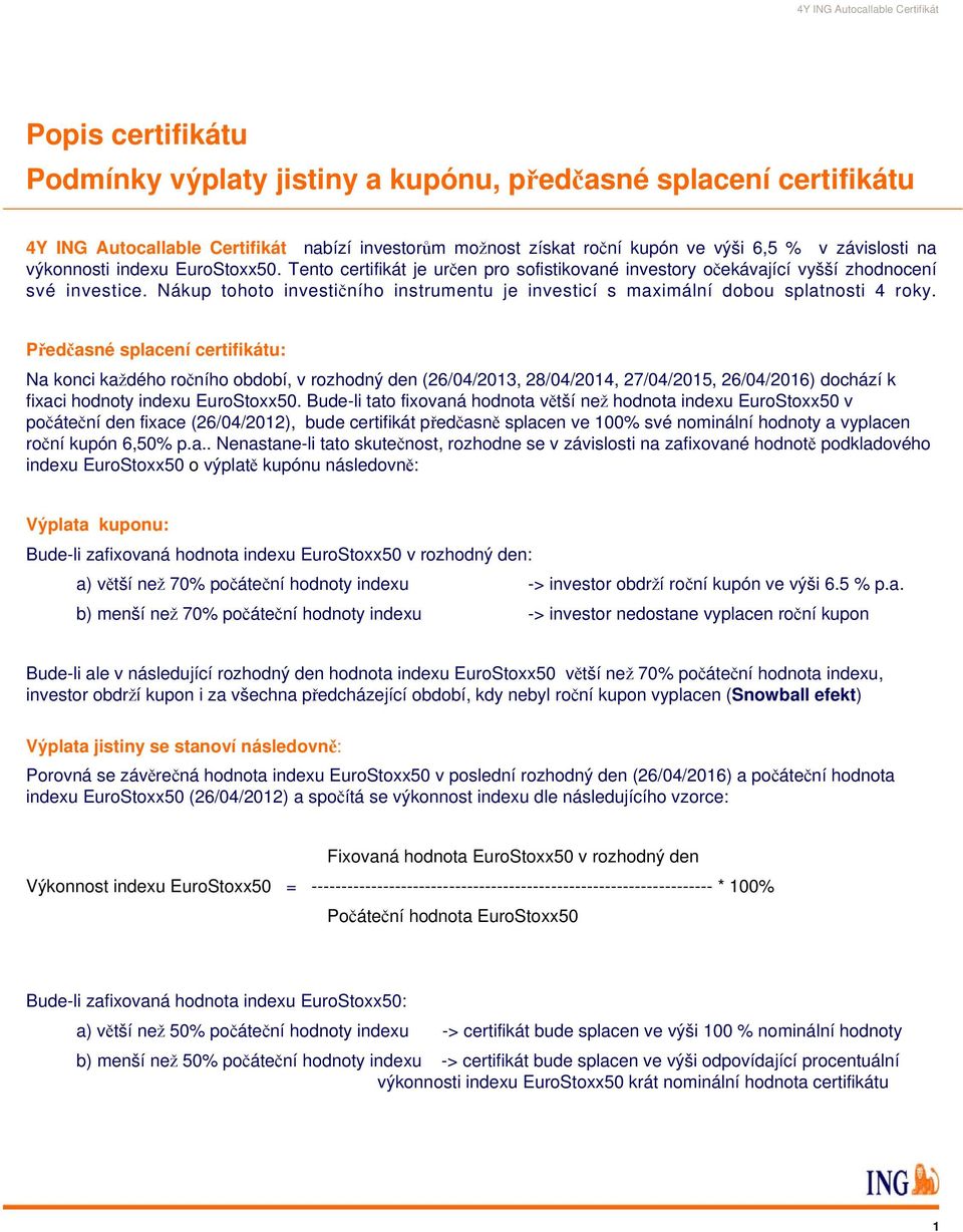 Nákup tohoto investičního instrumentu je investicí s maximální dobou splatnosti 4 roky.