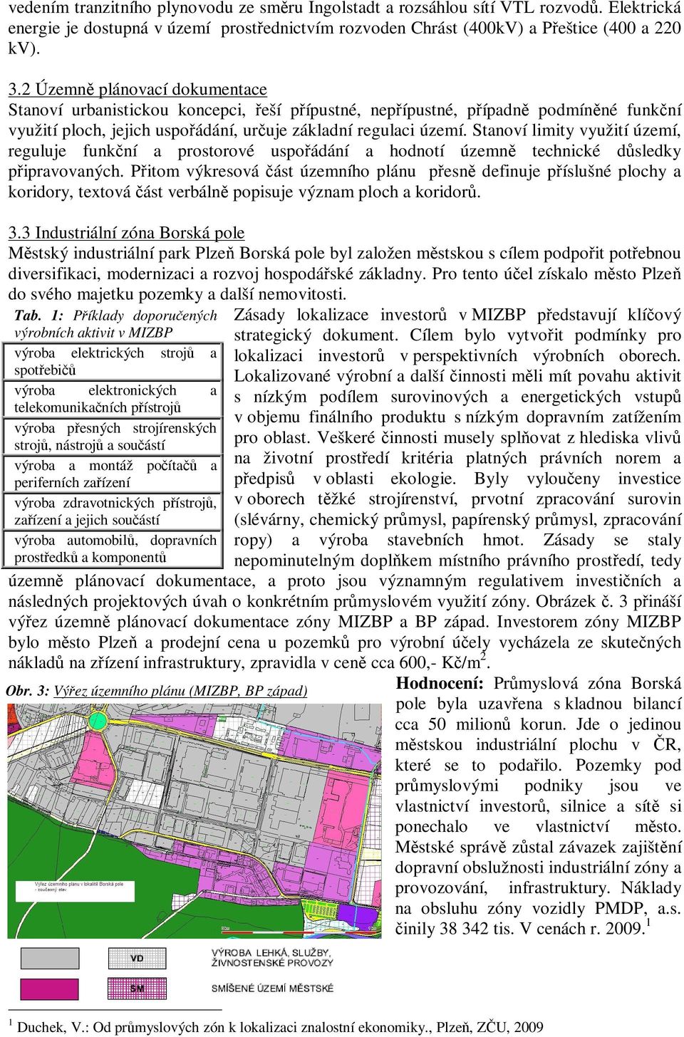 Stanoví limity využití území, reguluje funkní a prostorové uspoádání a hodnotí územn technické dsledky pipravovaných.