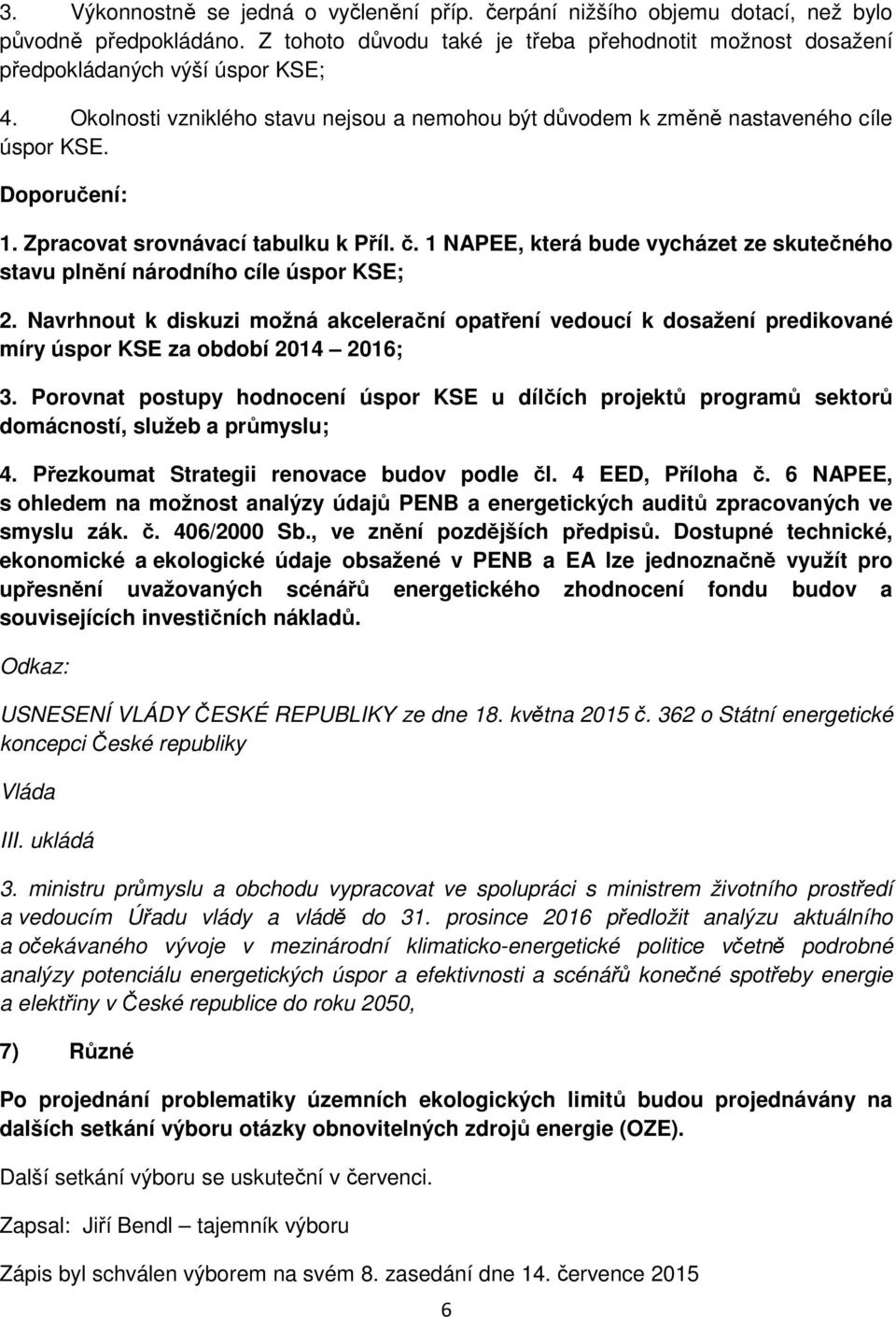 1 NAPEE, která bude vycházet ze skutečného stavu plnění národního cíle úspor KSE; 2.