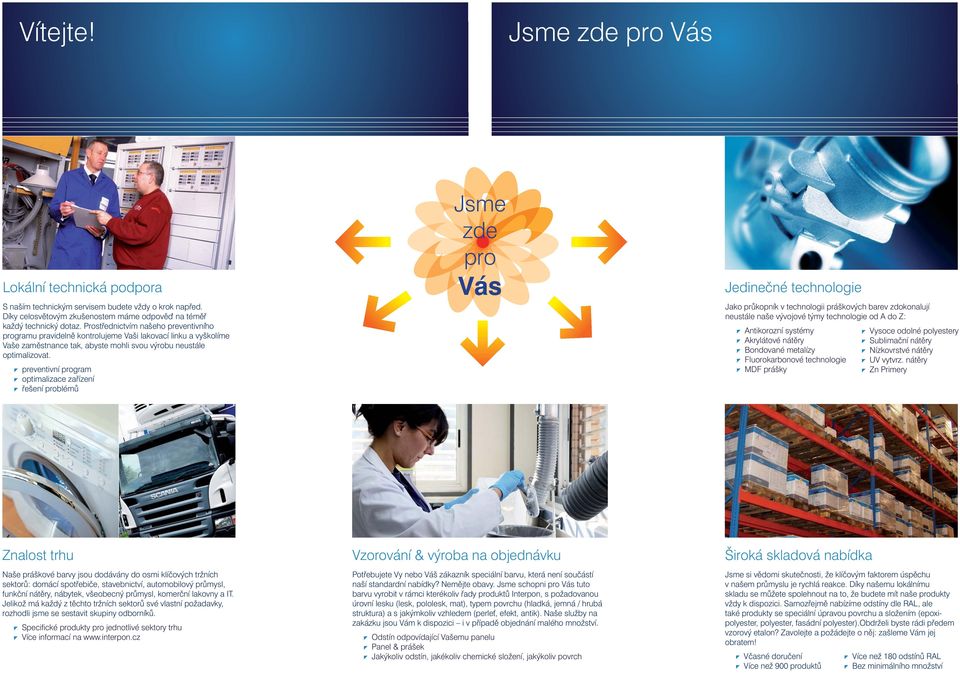 preventivní program optimalizace zařízení řešení problémů Jsme zde pro Vás Jedinečné technologie Jako průkopník v technologii práškových barev zdokonalují neustále naše vývojové týmy technologie od A