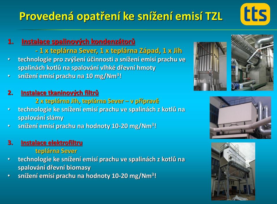 na spalování vlhké dřevní hmoty snížení emisí prachu na 10 mg/nm 3! 2.