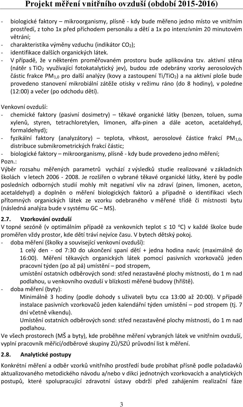 aktivní stěna (nátěr s TiO2 využívající fotokatalytický jev), budou zde odebrány vzorky aerosolových částic frakce PM1,0 pro další analýzy (kovy a zastoupení Ti/TiO2) a na aktivní ploše bude