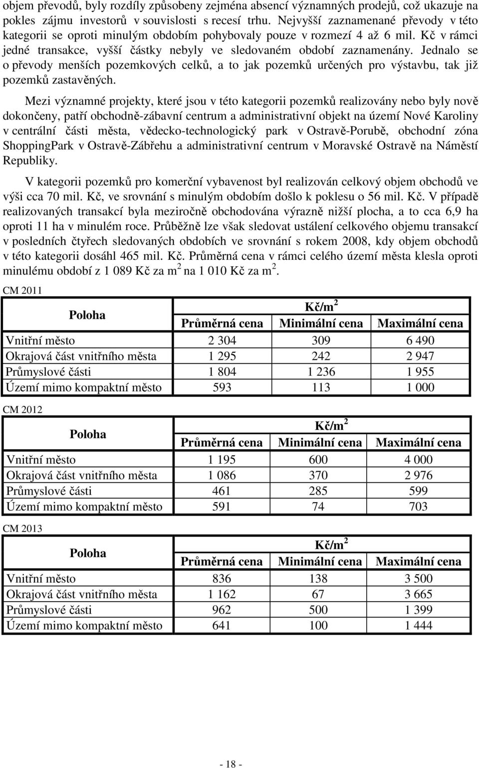 Jednalo se o převody menších pozemkových celků, a to jak pozemků určených pro výstavbu, tak již pozemků zastavěných.