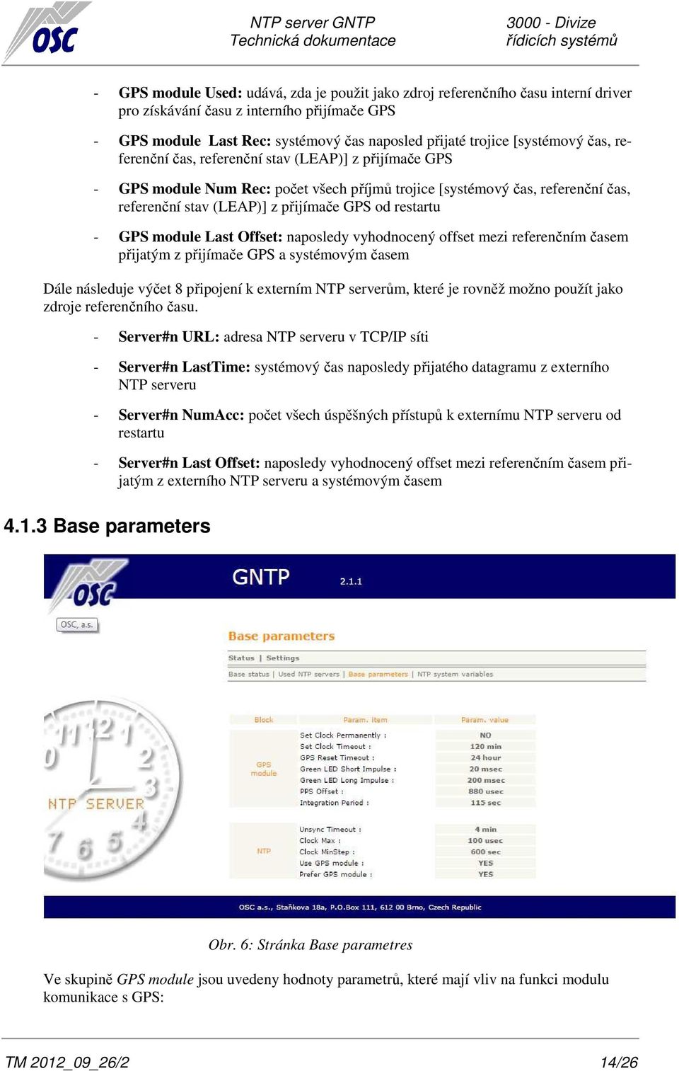 restartu - GPS module Last Offset: naposledy vyhodnocený offset mezi referenčním časem přijatým z přijímače GPS a systémovým časem Dále následuje výčet 8 připojení k externím NTP serverům, které je