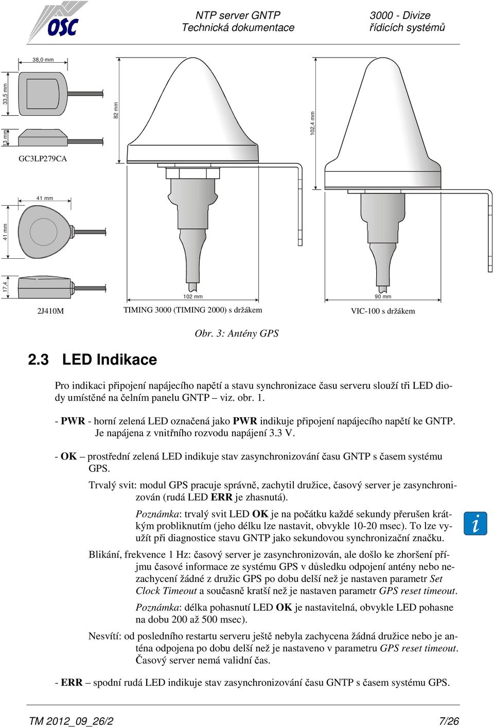 - PWR - horní zelená LED označená jako PWR indikuje připojení napájecího napětí ke GNTP. Je napájena z vnitřního rozvodu napájení 3.3 V.