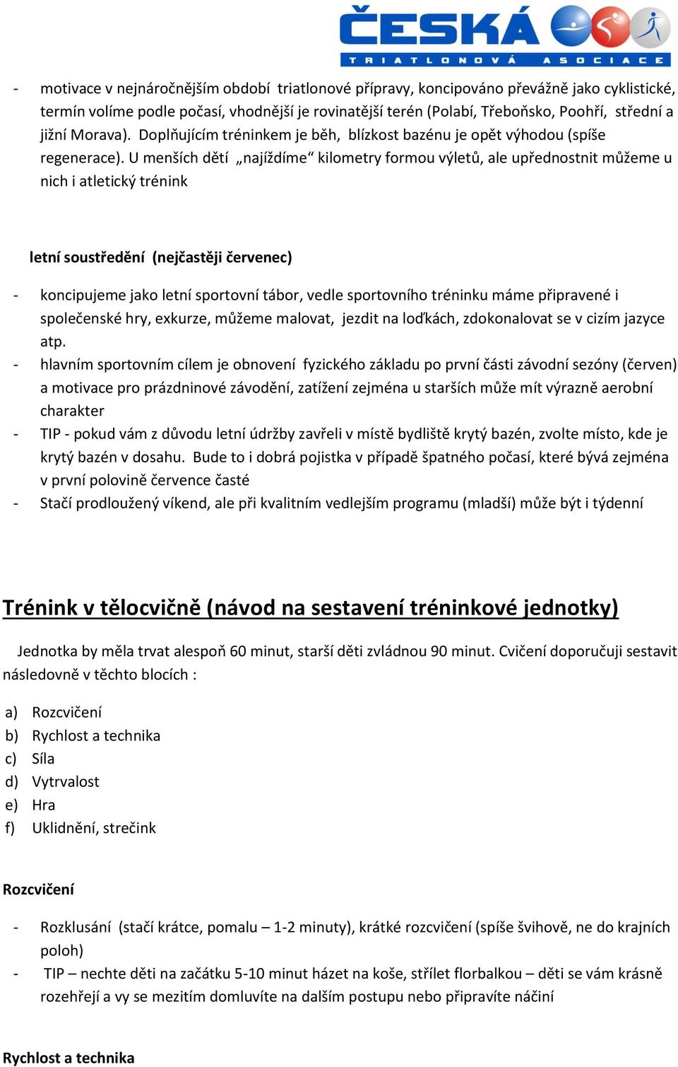 U menších dětí najíždíme kilometry formou výletů, ale upřednostnit můžeme u nich i atletický trénink letní soustředění (nejčastěji červenec) - koncipujeme jako letní sportovní tábor, vedle