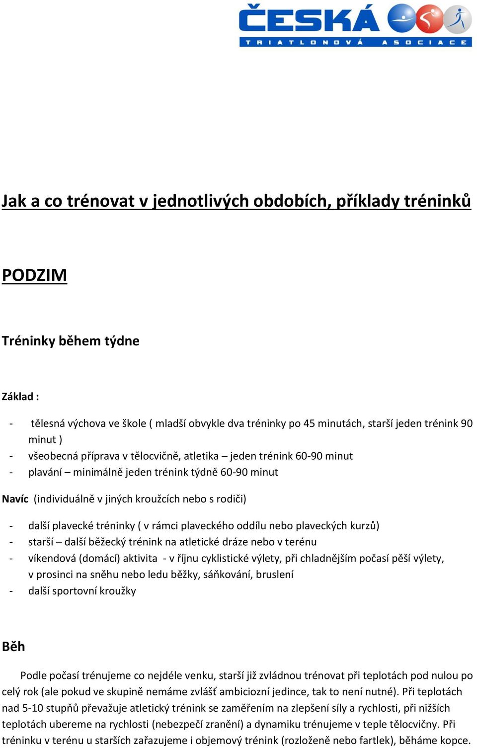 plavecké tréninky ( v rámci plaveckého oddílu nebo plaveckých kurzů) - starší další běžecký trénink na atletické dráze nebo v terénu - víkendová (domácí) aktivita - v říjnu cyklistické výlety, při