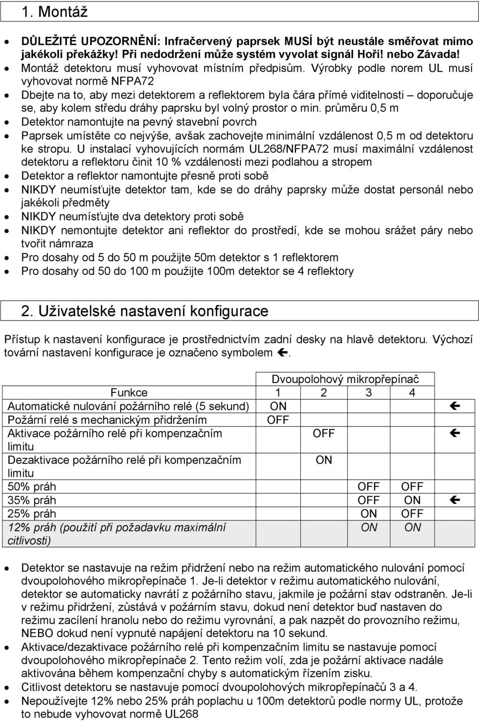 Výrobky podle norem UL musí vyhovovat normě NFPA72 Dbejte na to, aby mezi detektorem a reflektorem byla čára přímé viditelnosti doporučuje se, aby kolem středu dráhy paprsku byl volný prostor o min.