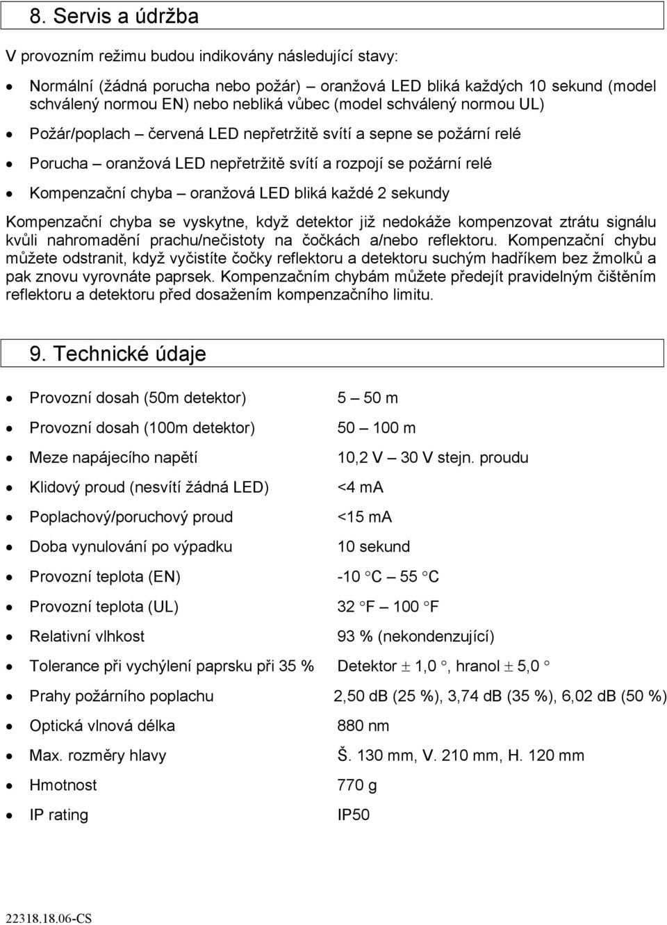 každé 2 sekundy Kompenzační chyba se vyskytne, když detektor již nedokáže kompenzovat ztrátu signálu kvůli nahromadění prachu/nečistoty na čočkách a/nebo reflektoru.