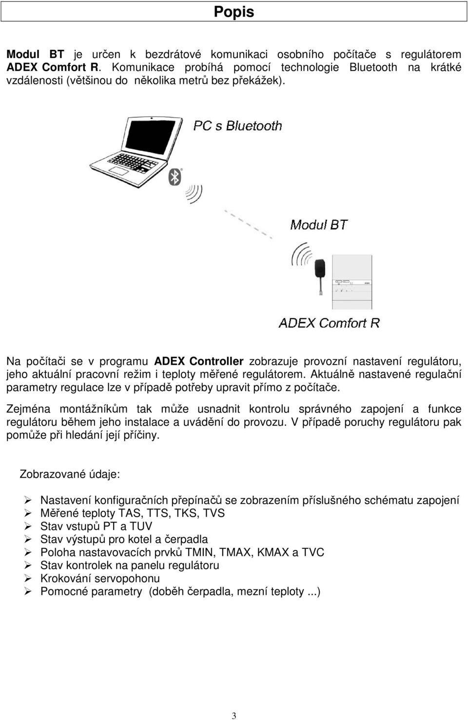 Na počítači se v programu ADEXaController zobrazuje provozní nastavení regulátoru, jeho aktuální pracovní režim i teploty měřené regulátorem.