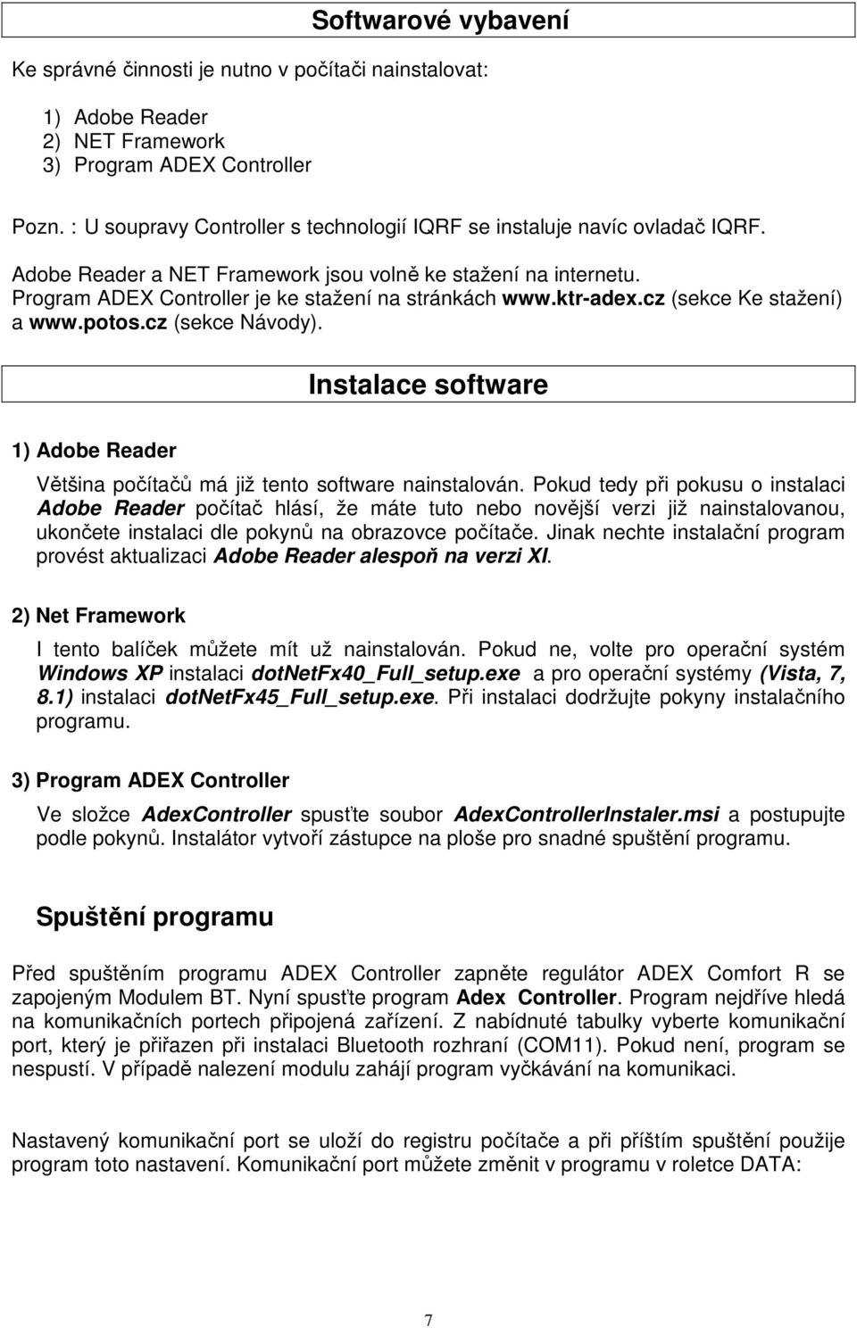 ktr-adex.cz (sekce Ke stažení) a www.potos.cz (sekce Návody). Instalace software 1) Adobe Reader Většina počítačů má již tento software nainstalován.