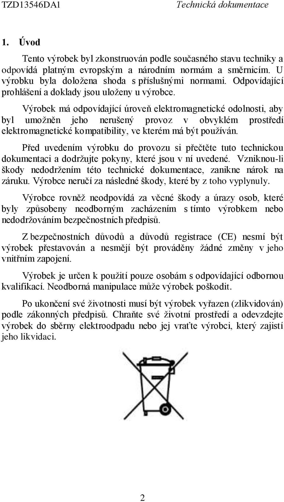 Výrobek má odpovídající úroveň elektromagnetické odolnosti, aby byl umožněn jeho nerušený provoz v obvyklém prostředí elektromagnetické kompatibility, ve kterém má být používán.