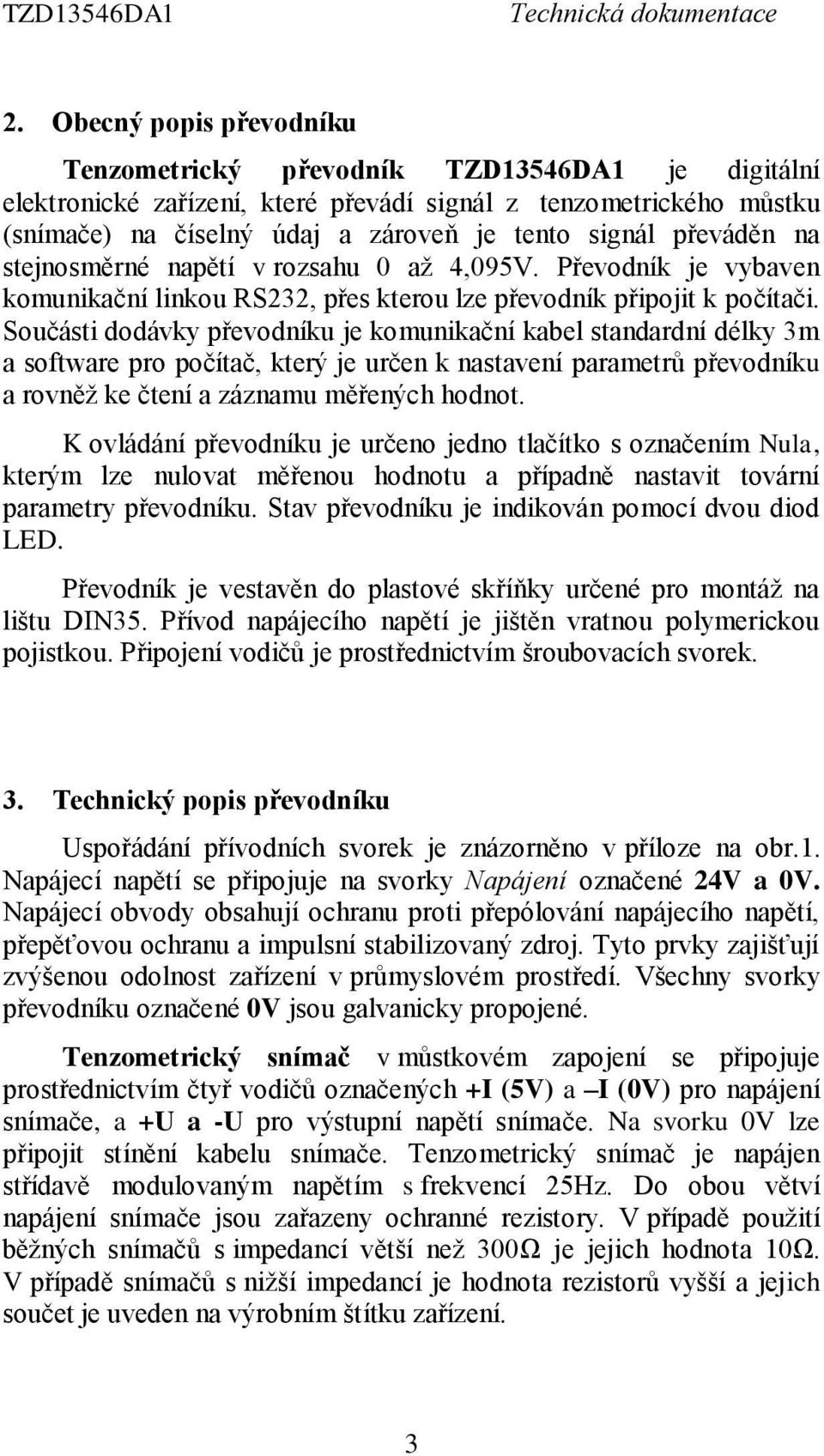 Součásti dodávky převodníku je komunikační kabel standardní délky 3m a software pro počítač, který je určen k nastavení parametrů převodníku a rovněž ke čtení a záznamu měřených hodnot.