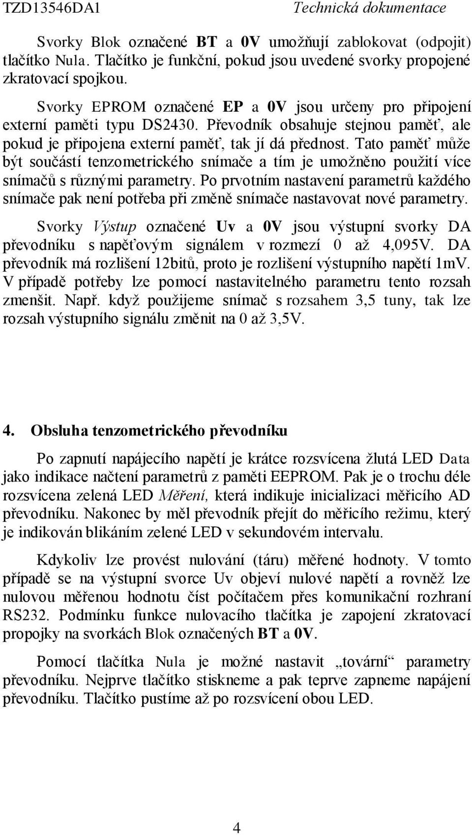 Tato paměť může být součástí tenzometrického snímače a tím je umožněno použití více snímačů s různými parametry.