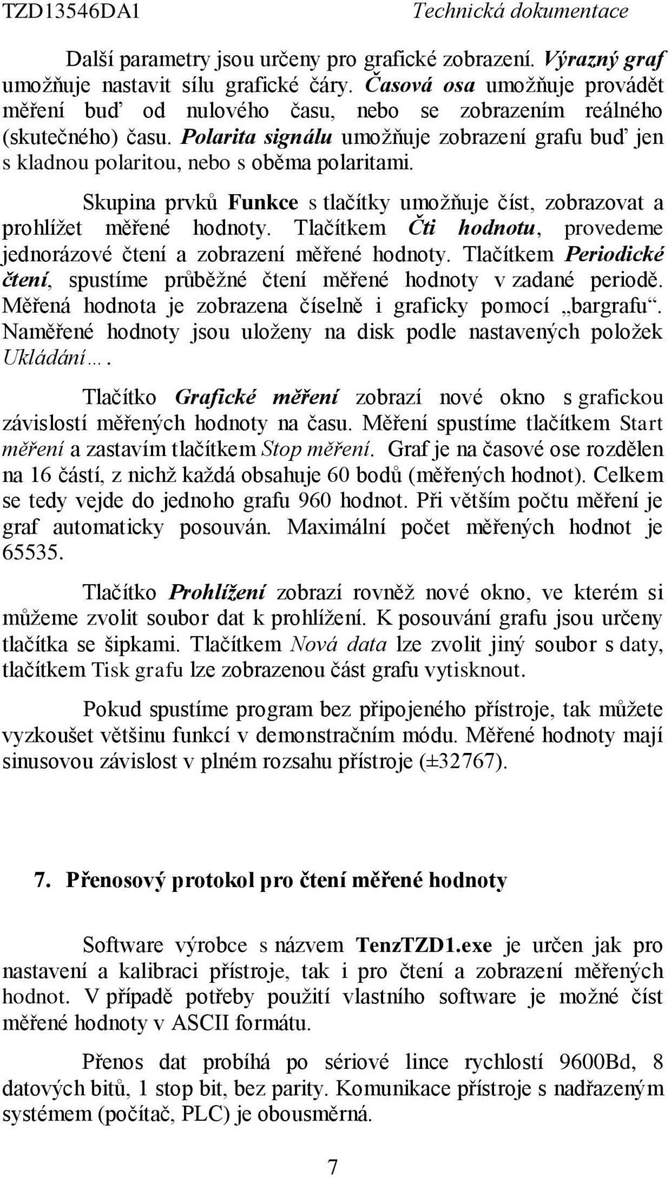 Skupina prvků Funkce s tlačítky umožňuje číst, zobrazovat a prohlížet měřené hodnoty. Tlačítkem Čti hodnotu, provedeme jednorázové čtení a zobrazení měřené hodnoty.