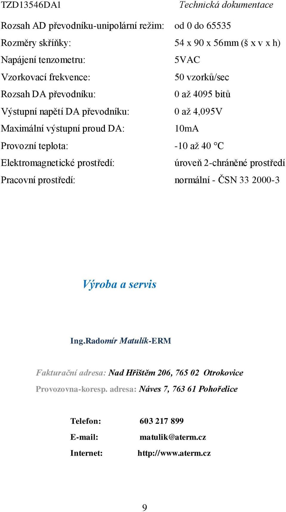 Elektromagnetické prostředí: úroveň 2-chráněné prostředí Pracovní prostředí: normální - ČSN 33 2000-3 Výroba a servis Ing.