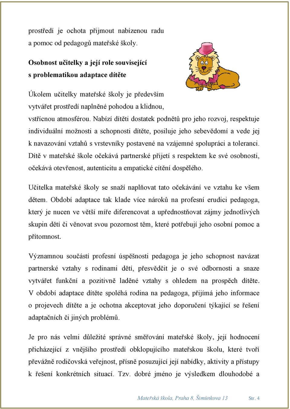 Nabízí dítěti dostatek podnětů pro jeho rozvoj, respektuje individuální možnosti a schopnosti dítěte, posiluje jeho sebevědomí a vede jej k navazování vztahů s vrstevníky postavené na vzájemné