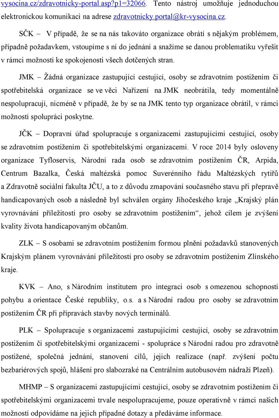 SČK V případě, že se na nás takováto organizace obrátí s nějakým problémem, případně požadavkem, vstoupíme s ní do jednání a snažíme se danou problematiku vyřešit v rámci možností ke spokojenosti