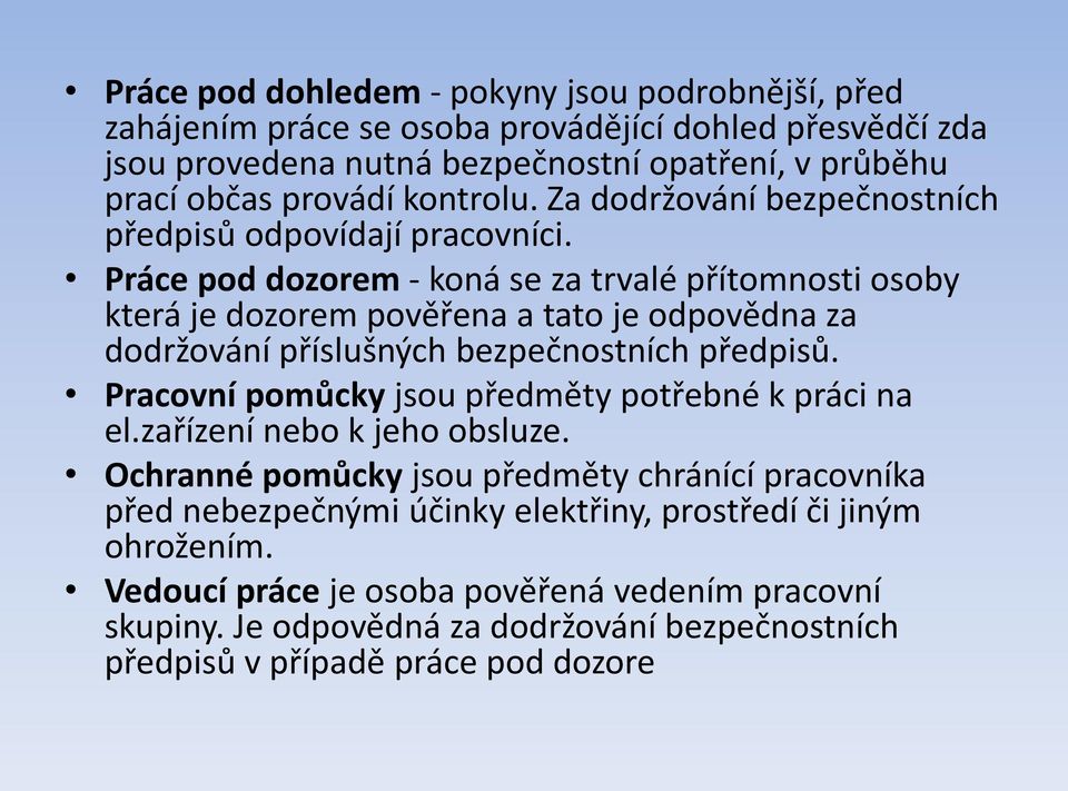 Práce pod dozorem - koná se za trvalé přítomnosti osoby která je dozorem pověřena a tato je odpovědna za dodržování příslušných bezpečnostních předpisů.