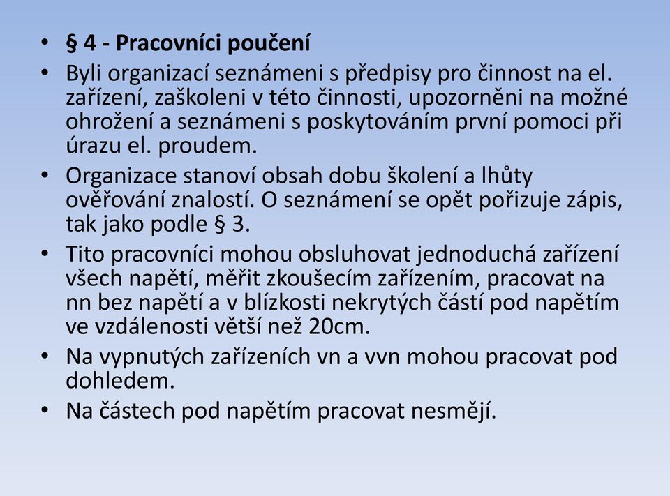 Organizace stanoví obsah dobu školení a lhůty ověřování znalostí. O seznámení se opět pořizuje zápis, tak jako podle 3.