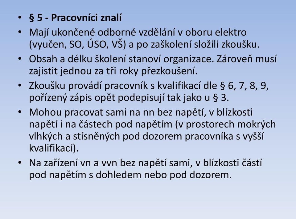 Zkoušku provádí pracovník s kvalifikací dle 6, 7, 8, 9, pořízený zápis opět podepisují tak jako u 3.