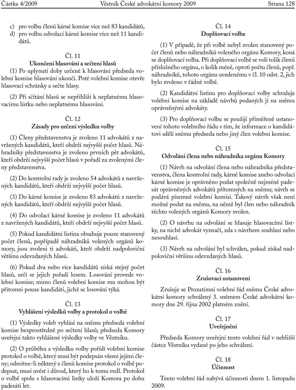 (2) Při sčítání hlasů se nepřihlíží k neplatnému hlasovacímu lístku nebo neplatnému hlasování. Čl.