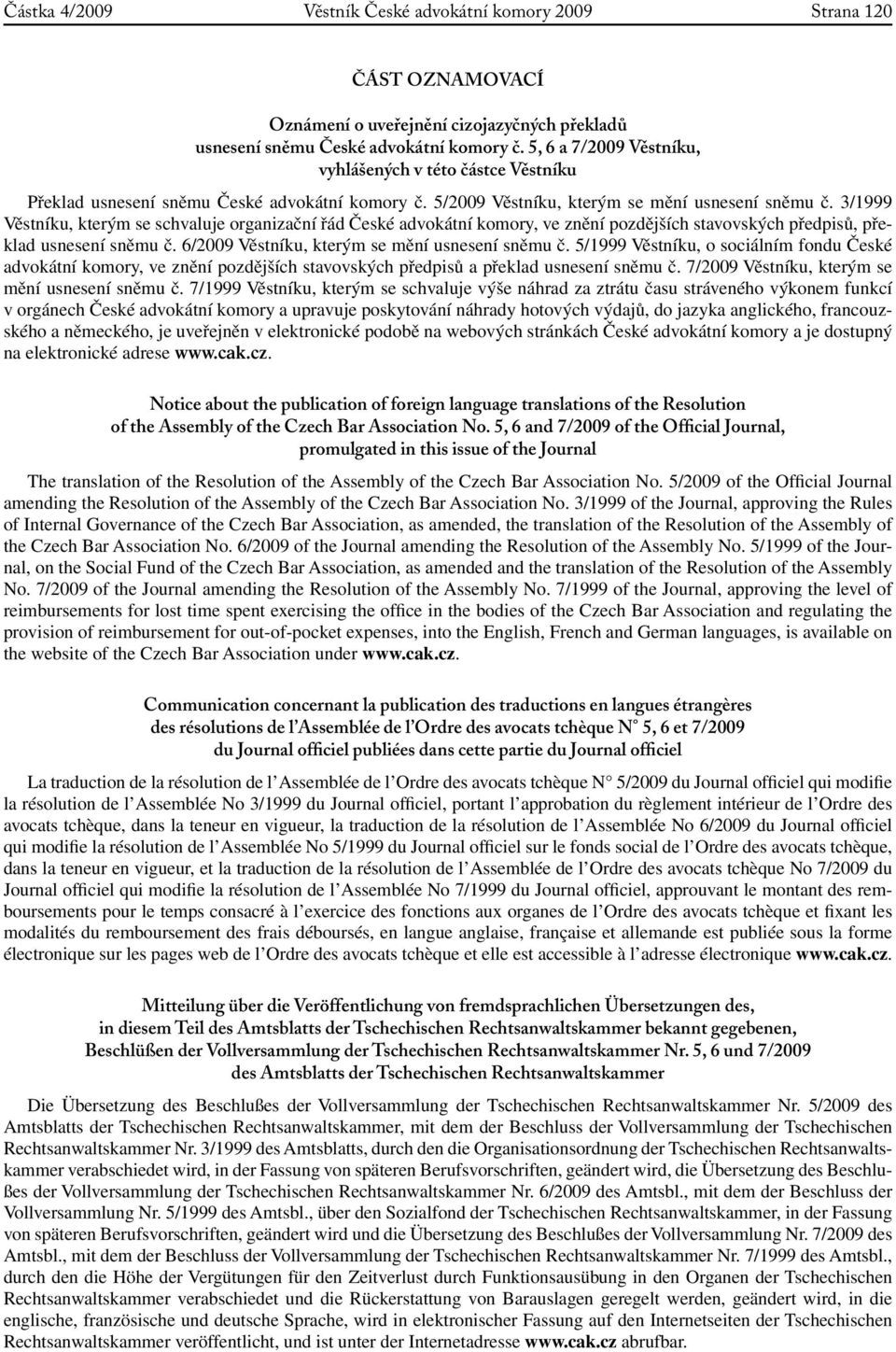 3/1999 Věstníku, kterým se schvaluje organizační řád České ní komory, ve znění pozdějších stavovských předpisů, překlad usnesení sněmu č. 6/2009 Věstníku, kterým se mění usnesení sněmu č.