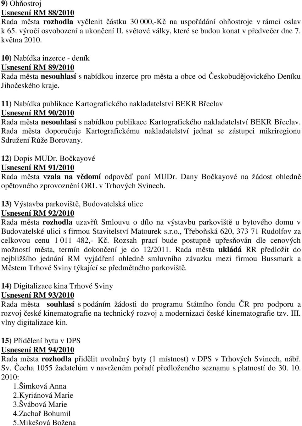 10) Nabídka inzerce - deník Usnesení RM 89/2010 Rada města nesouhlasí s nabídkou inzerce pro města a obce od Českobudějovického Deníku Jihočeského kraje.