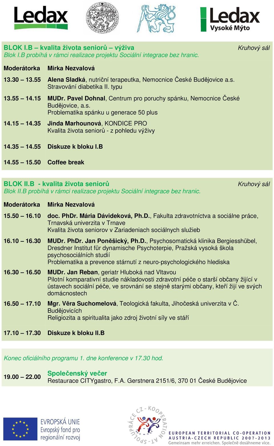 15 14.35 Jinda Marhounová, KONDICE PRO Kvalita života seniorů - z pohledu výživy 14.35 14.55 Diskuze k bloku I.B 14.55 15.50 Coffee break BLOK II.B - kvalita života seniorů Blok II.