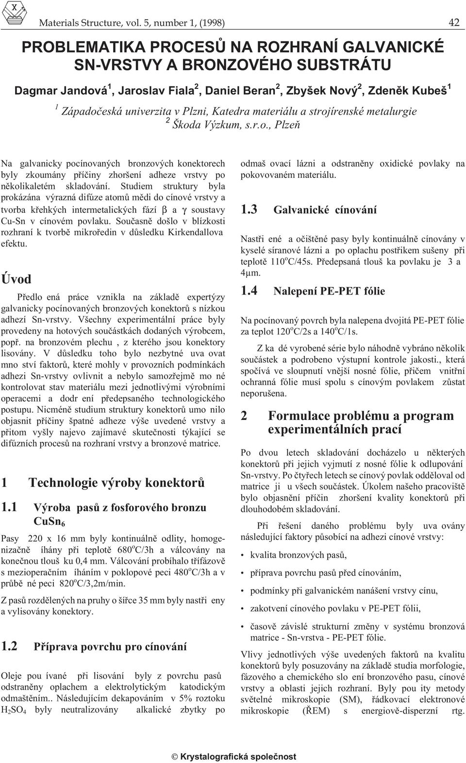 univerzita v Plzni, Katedra materiálu a strojírenské metalurgie 2 Škoda Výzkum, s.r.o., Plzeò Na galvanicky pocínovaných bronzových konektorech byly zkoumány pøíèiny zhoršení adheze vrstvy po nìkolikaletém skladování.