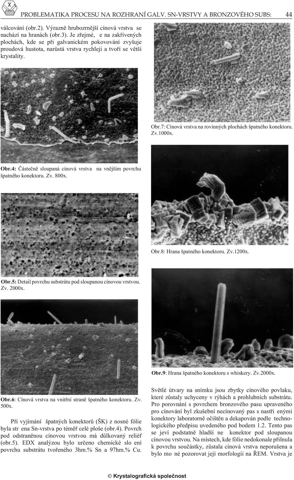 7: Cínová vrstva na rovinných plochách špatného konektoru. Zv.1000x. Obr.4: Èásteènì sloupaná cínová vrstva špatného konektoru. Zv. 800x. na vnìjším povrchu Obr.8: Hrana špatného konektoru. Zv.1200x.