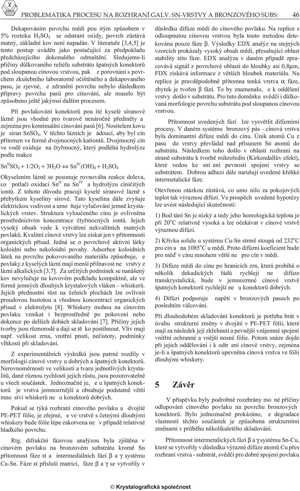 V literatuøe [3,4,5] je tento postup uvádìn jako postaèující za pøedpokladu pøedcházejícího dokonalého odmaštìní.