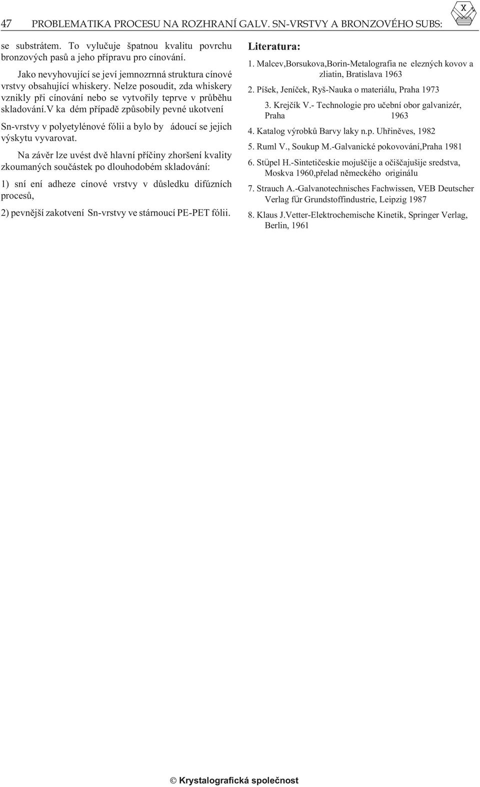 v ka dém pøípadì zpùsobily pevné ukotvení Sn-vrstvy v polyetylénové fólii a bylo by ádoucí se jejich výskytu vyvarovat.