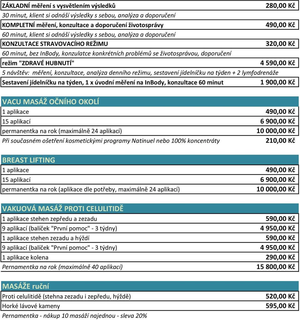 měření, konzultace, analýza denního režimu, sestavení jídelníčku na týden + 2 lymfodrenáže Sestavení jídelníčku na týden, 1 x úvodní měření na InBody, konzultace 60 minut 1 900,00 Kč VACU MASÁŽ